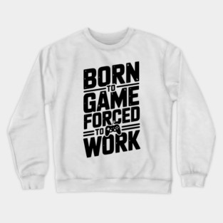 Born to Game Forced to Work Crewneck Sweatshirt