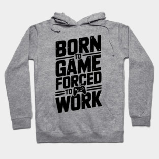 Born to Game Forced to Work Hoodie