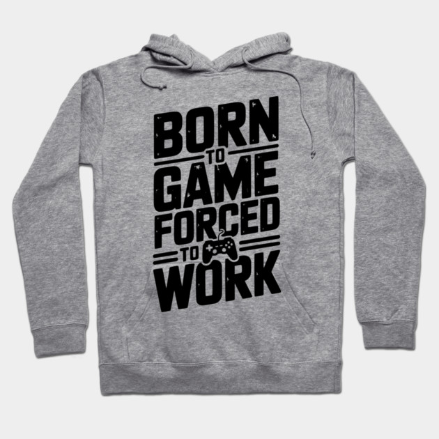 Born to Game Forced to Work Hoodie by Frank Ring