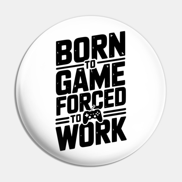 Born to Game Forced to Work Pin by Frank Ring