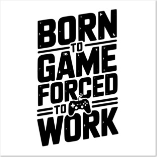Born to Game Forced to Work Posters and Art