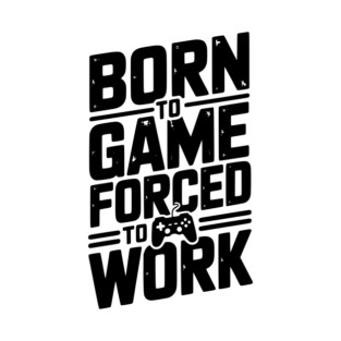 Born to Game Forced to Work T-Shirt