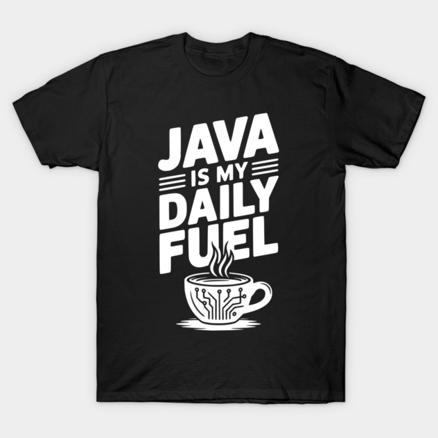 Java is My Daily Fuel T-Shirt by Frank Ring