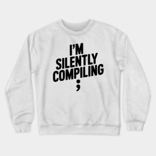 I’m Silently Compiling Crewneck Sweatshirt