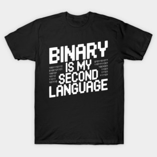Binary is my Second Language T-Shirt