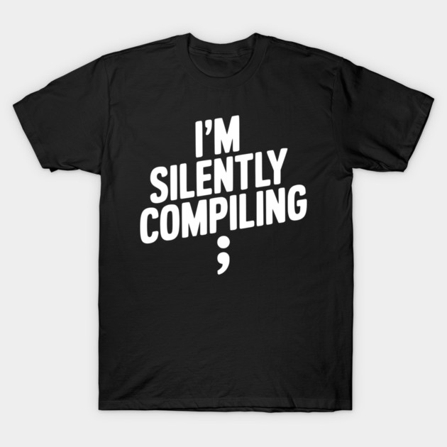 I’m Silently Compiling T-Shirt by Frank Ring