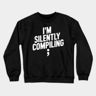 I’m Silently Compiling Crewneck Sweatshirt