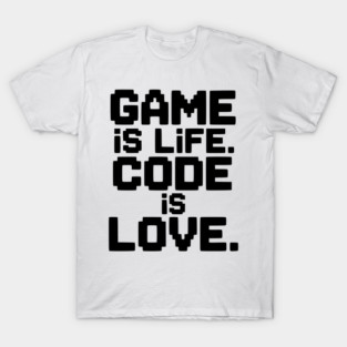 Game is Life. Code is Love. T-Shirt