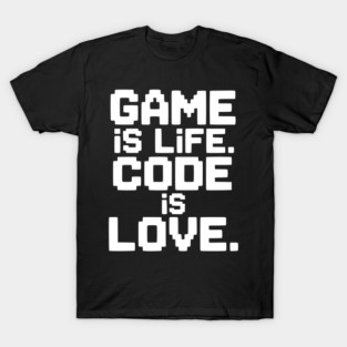 Game is Life. Code is Love. T-Shirt