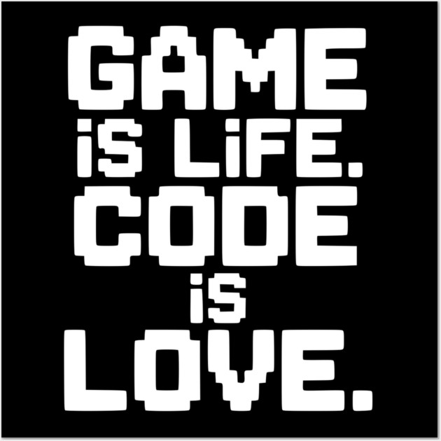 Game is Life. Code is Love. Wall Art by Frank Ring