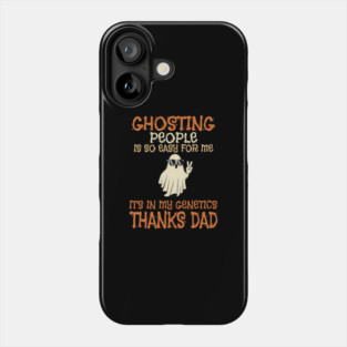 Ghosting-People-Is-So-Easy-For-Me-It's-In-My-Genetics-Thanks-Dad Phone Case