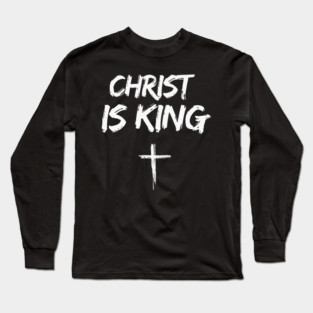 Christ Is King Jesus Catholic Christian Christianity Long Sleeve T-Shirt