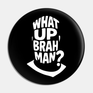 What Up, Brah Man? Pin