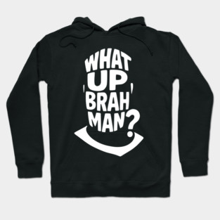 What Up, Brah Man? Hoodie