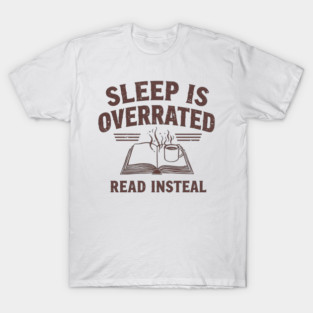 Sleep Is Overrated Read Instead T-Shirt