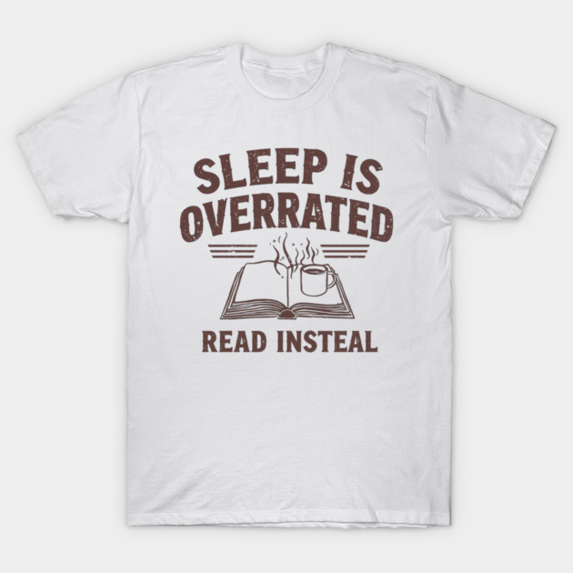 Sleep Is Overrated Read Instead T-Shirt by SR8891