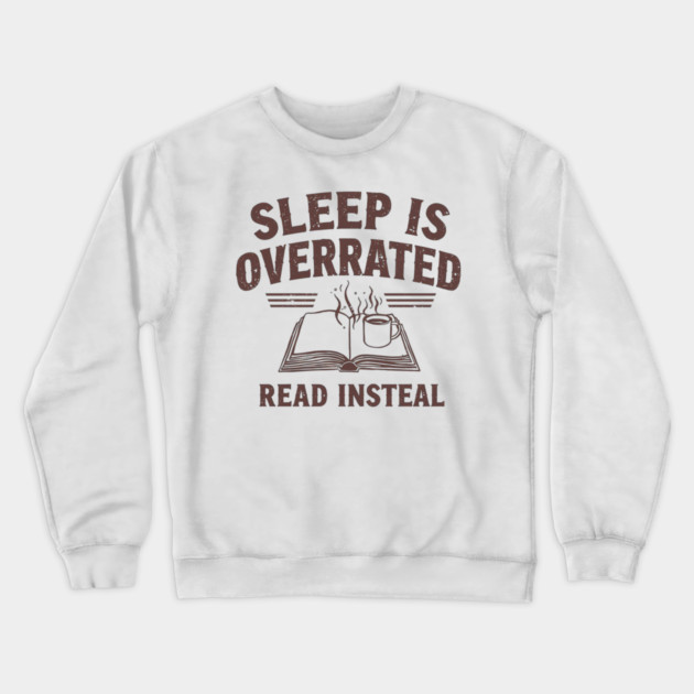 Sleep Is Overrated Read Instead Crewneck Sweatshirt by SR8891