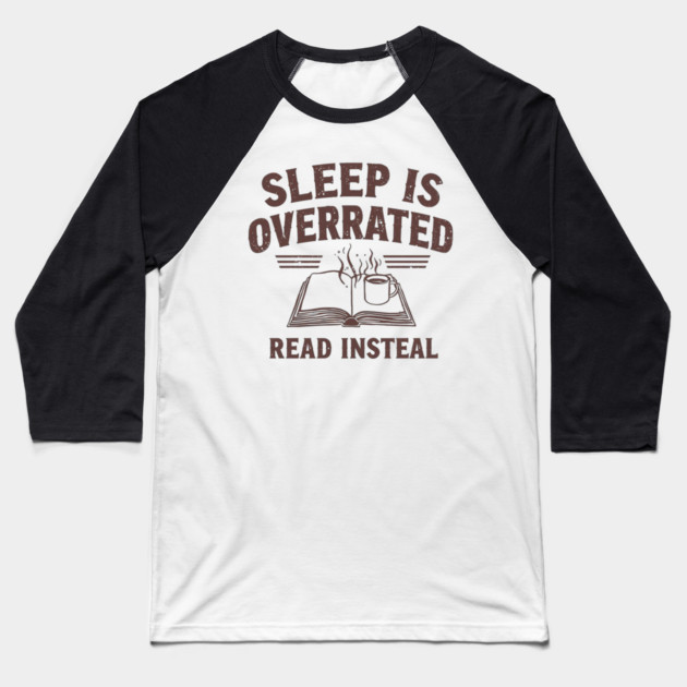 Sleep Is Overrated Read Instead Baseball T-Shirt by SR8891