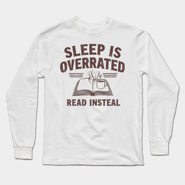 Sleep Is Overrated Read Instead Long Sleeve T-Shirt by SR8891