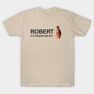 Robert It’s Pissing Me Off – Marcus the Worm Meme T-Shirt