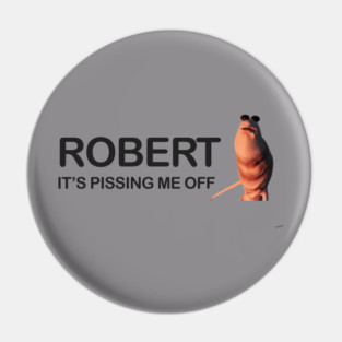Robert It’s Pissing Me Off – Marcus the Worm Meme Pin