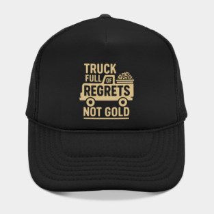 Truck Full of Regrets Not Gold Funny Sarcasm Graphic Hat