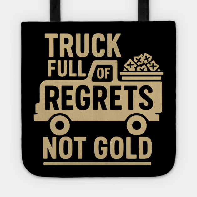 Truck Full of Regrets Not Gold Funny Sarcasm Graphic Tote by MakerMind8.2