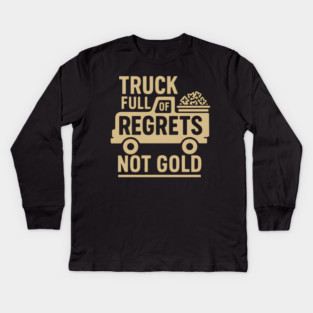 Truck Full of Regrets Not Gold Funny Sarcasm Graphic Kids Long Sleeve T-Shirt