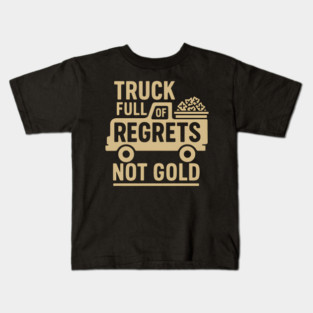 Truck Full of Regrets Not Gold Funny Sarcasm Graphic Kids T-Shirt