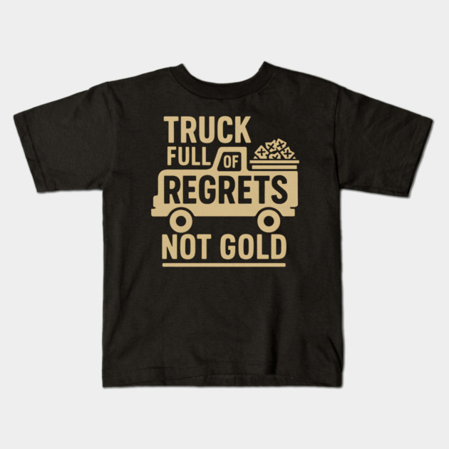 Truck Full of Regrets Not Gold Funny Sarcasm Graphic Kids T-Shirt by MakerMind8.2