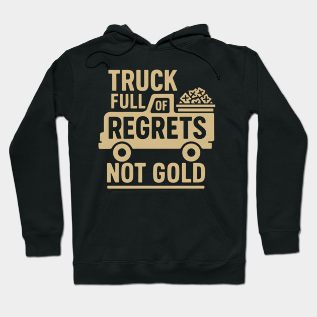 Truck Full of Regrets Not Gold Funny Sarcasm Graphic Hoodie by MakerMind8.2