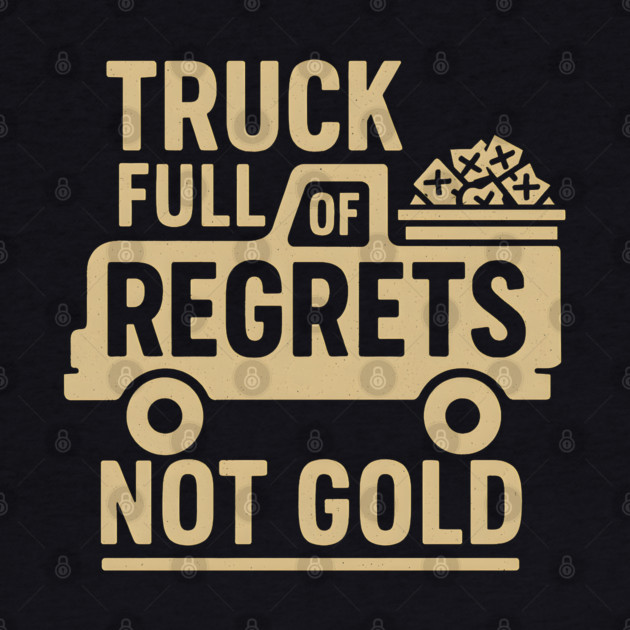 Truck Full of Regrets Not Gold Funny Sarcasm Graphic by MakerMind8.2