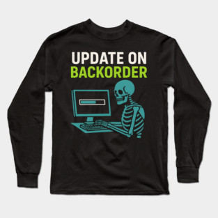 Update on Backorder Skeleton Computer Tech Humor Graphic Long Sleeve T-Shirt
