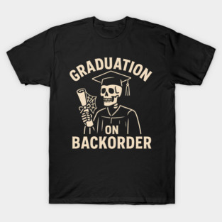 Graduation on Backorder Funny Skeleton College Humor Graphic T-Shirt