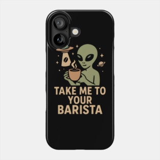 Take Me To Your Barista Alien Coffee Pun Graphic Phone Case