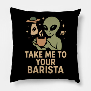 Take Me To Your Barista Alien Coffee Pun Graphic Pillow