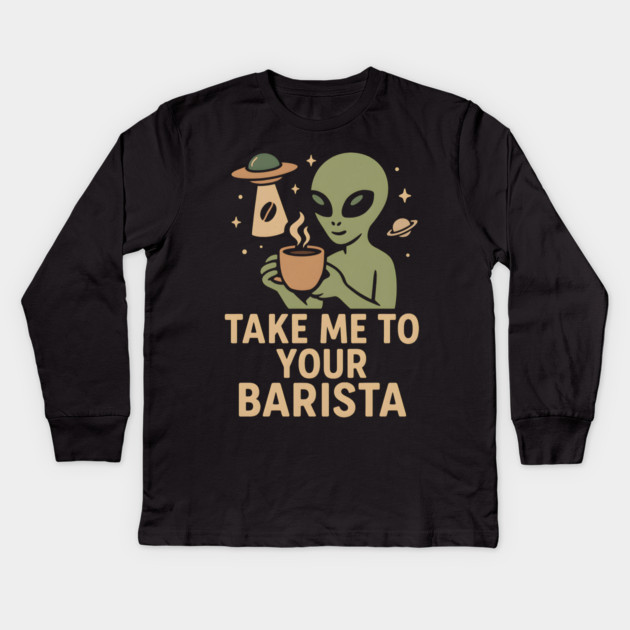 Take Me To Your Barista Alien Coffee Pun Graphic Kids Long Sleeve T-Shirt by MakerMind8.2