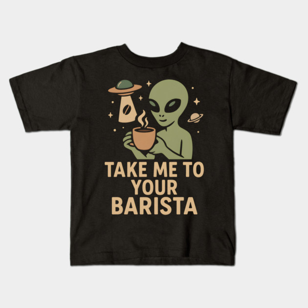 Take Me To Your Barista Alien Coffee Pun Graphic Kids T-Shirt by MakerMind8.2