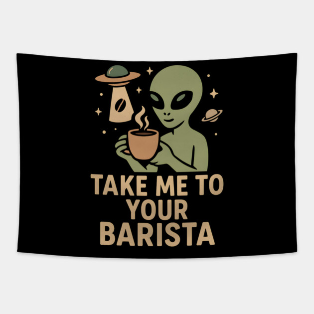 Take Me To Your Barista Alien Coffee Pun Graphic Tapestry by MakerMind8.2