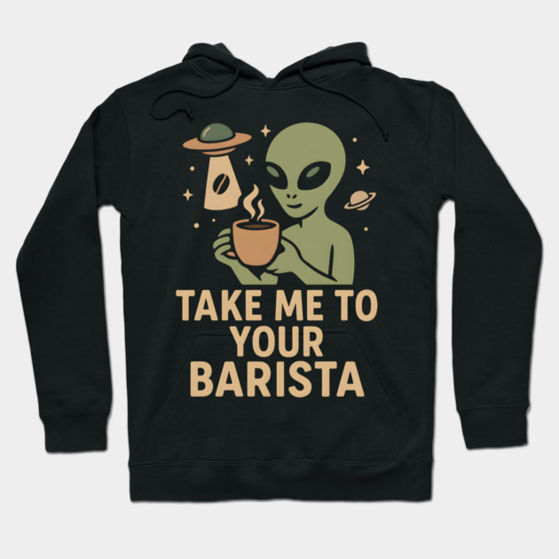 Take Me To Your Barista Alien Coffee Pun Graphic Hoodie by MakerMind8.2