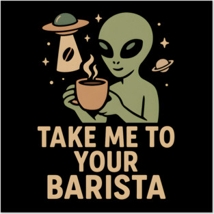 Take Me To Your Barista Alien Coffee Pun Graphic Posters and Art