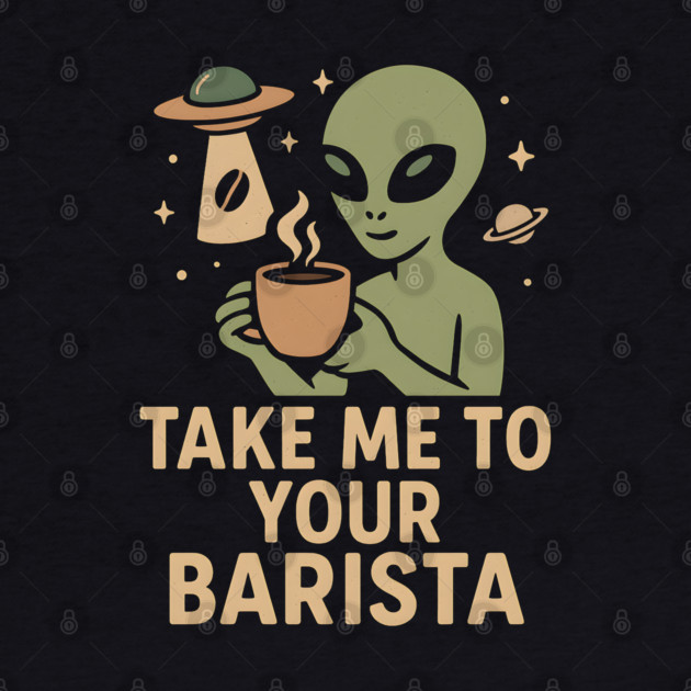 Take Me To Your Barista Alien Coffee Pun Graphic by MakerMind8.2
