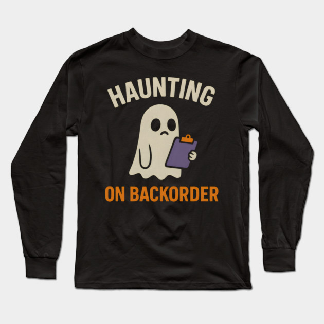 Haunting on Backorder Funny Ghost Halloween Pun Graphic Long Sleeve T-Shirt by MakerMind8.2