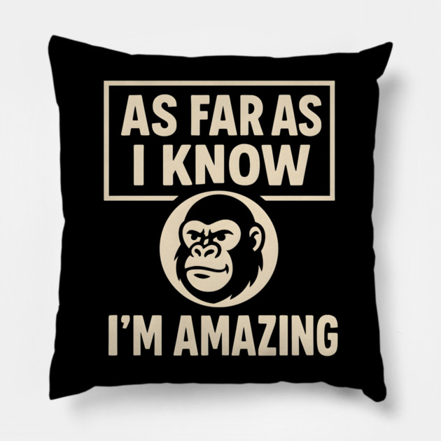 As Far As I Know I’m Amazing Funny Gorilla Motivation Graphic Pillow by MakerMind8.2