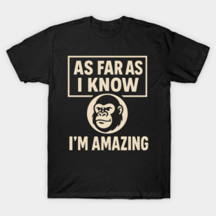 As Far As I Know I’m Amazing Funny Gorilla Motivation Graphic T-Shirt