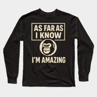 As Far As I Know I’m Amazing Funny Gorilla Motivation Graphic Long Sleeve T-Shirt