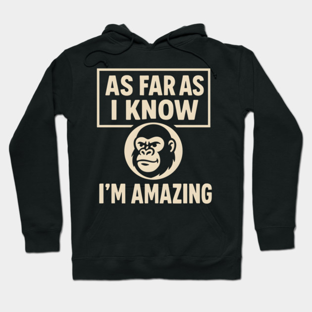 As Far As I Know I’m Amazing Funny Gorilla Motivation Graphic Hoodie by MakerMind8.2