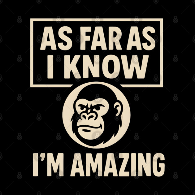 As Far As I Know I’m Amazing Funny Gorilla Motivation Graphic by MakerMind8.2