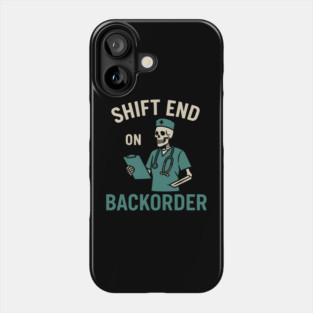Shift End on Backorder Funny Nurse Skeleton Work Humor Graphic Phone Case