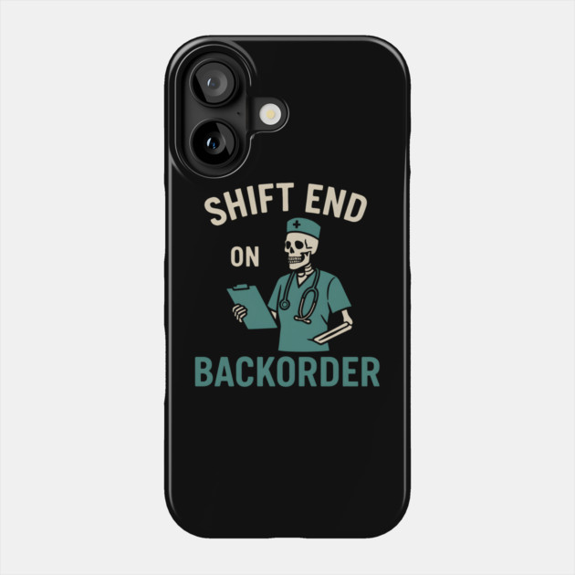 Shift End on Backorder Funny Nurse Skeleton Work Humor Graphic Phone Case by MakerMind8.2